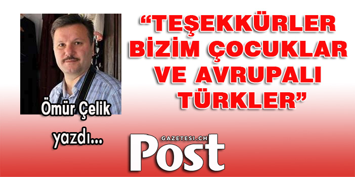 Ömür Çelik yazdı: Teşekkürler ‘Bizim Çocuklar ve Avrupalı Türkler’