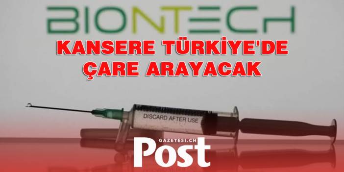 BioNTech kansere Türkiye'de çare arayacak