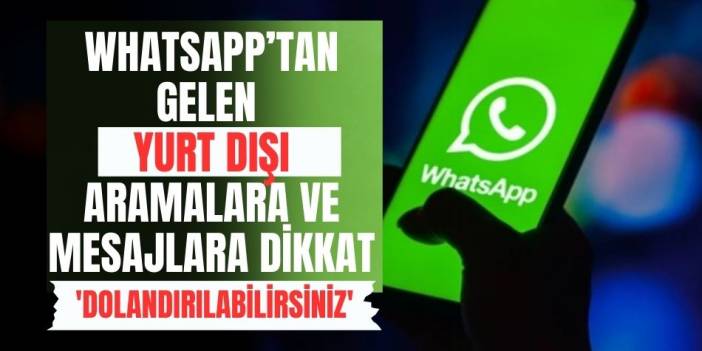WhatsApp’tan gelen yurt dışı aramalara ve mesajlara dikkat: ‘Dolandırılabilirsiniz’